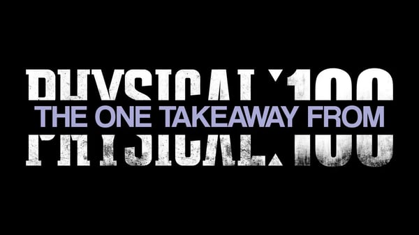The one takeaway from Physical: 100