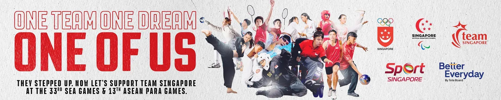 ONE TEAM ONE DREAM ONE OF US  THEY STEPPED UP. NOW LET’S SUPPORT TEAM SINGAPORE AT THE 33RD SEA GAMES & 13TH ASEAN PARA GAMES.
