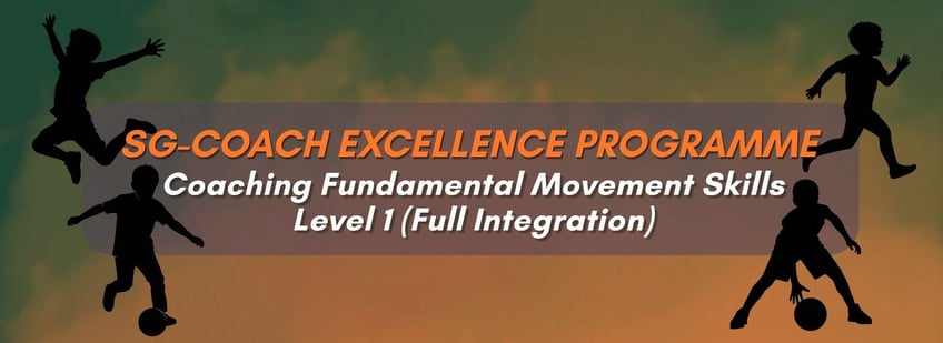 SG-Coach Excellence Programme Coaching Fundamental Movement Skills Level One (Full Integration)