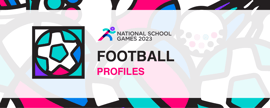 National School Games 2023 | Football | Profiles