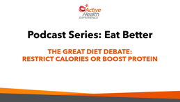 Active Health Podcast Ep 1: The Great Diet Debate - Restrict Calories or Boost Protein