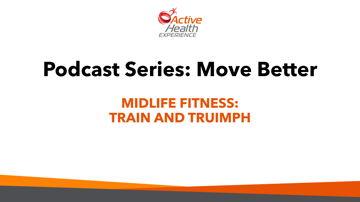 Active Health Podcast Ep 2: Midlife Fitness - Train and Triumph