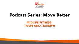 Active Health Podcast Ep 2: Midlife Fitness - Train and Triumph