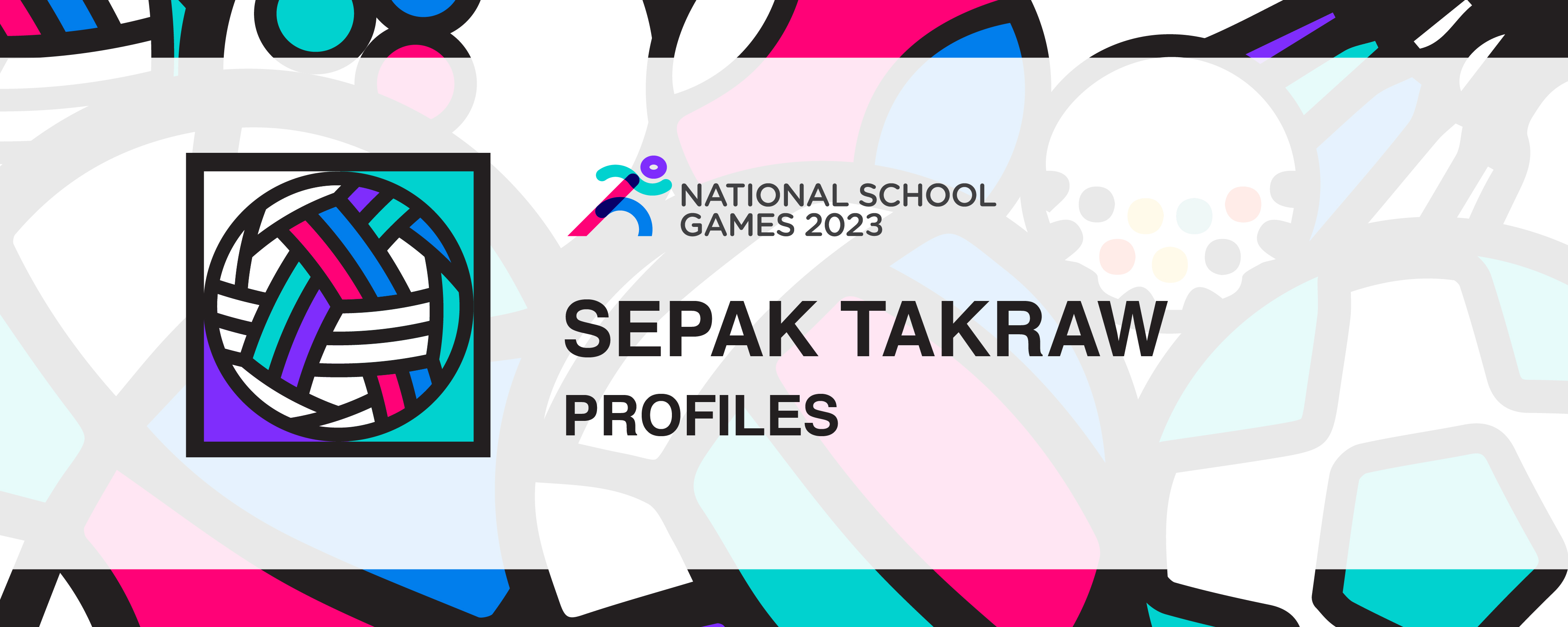 National School Games 2023 | Sepak Takraw | Profiles